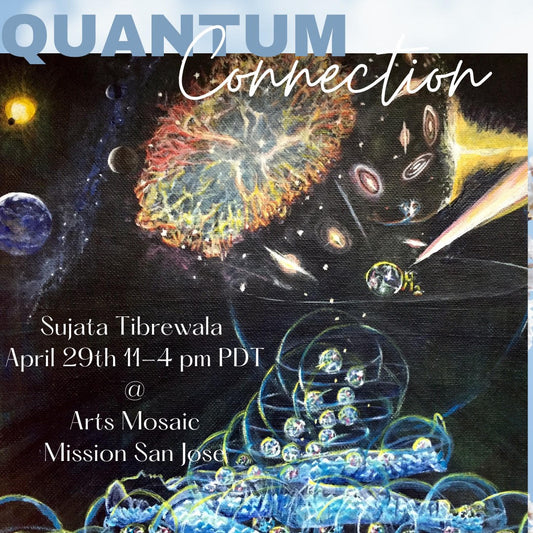 Quantum Connection at Arts Mosaic Mission  San Jose, April 28th, 11-4 pm